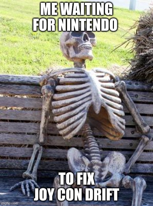 Waiting Skeleton | ME WAITING FOR NINTENDO; TO FIX JOY CON DRIFT | image tagged in memes,waiting skeleton | made w/ Imgflip meme maker