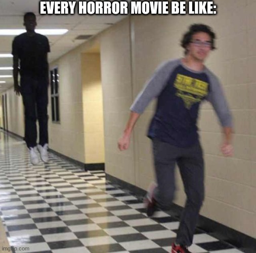 floating boy chasing running boy |  EVERY HORROR MOVIE BE LIKE: | image tagged in floating boy chasing running boy,funny,horror movie | made w/ Imgflip meme maker
