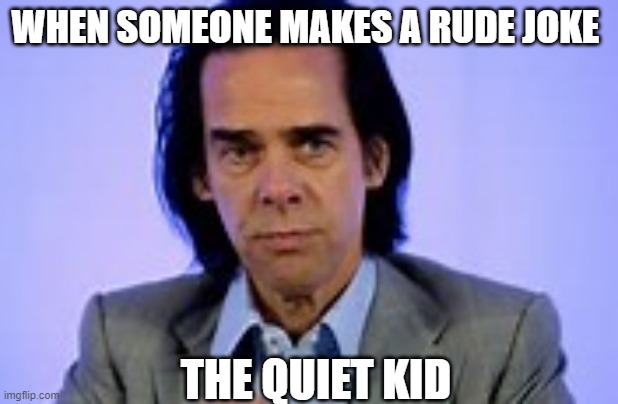 Quiet Kid Be Like | WHEN SOMEONE MAKES A RUDE JOKE; THE QUIET KID | image tagged in quiet kid,lol so funny,lol | made w/ Imgflip meme maker