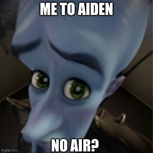 no air? | ME TO AIDEN; NO AIR? | image tagged in megamind peeking | made w/ Imgflip meme maker