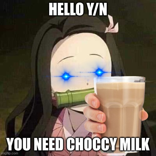 you really need choccy milk y/n | HELLO Y/N; YOU NEED CHOCCY MILK | image tagged in nezuko nooooo,demon slayer,choccy milk,blue eyes | made w/ Imgflip meme maker