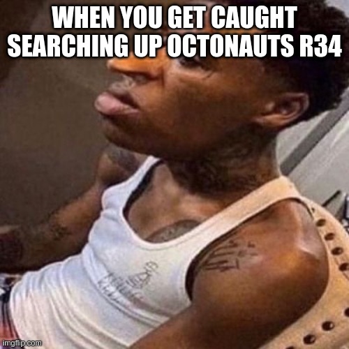 quandale dingle | WHEN YOU GET CAUGHT SEARCHING UP OCTONAUTS R34 | image tagged in quandale dingle | made w/ Imgflip meme maker