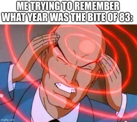 Image Title | ME TRYING TO REMEMBER WHAT YEAR WAS THE BITE OF 83: | image tagged in trying to remember | made w/ Imgflip meme maker