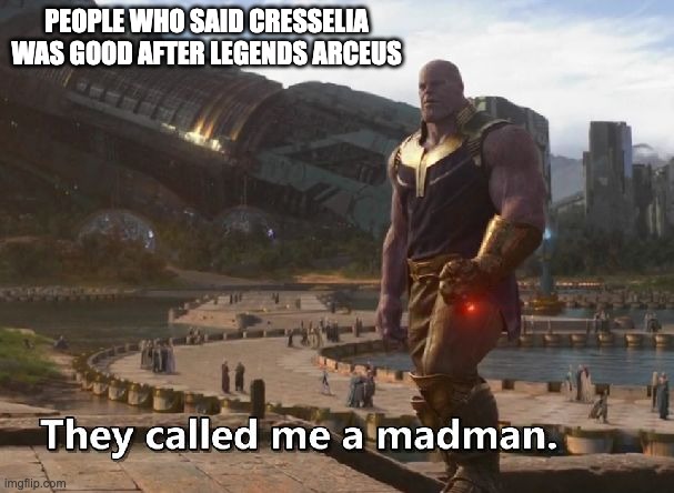 Cresselia's "I told you so" Moment | PEOPLE WHO SAID CRESSELIA WAS GOOD AFTER LEGENDS ARCEUS | image tagged in thanos they called me a madman,pokemon,legends arceus,thanos,boss fight | made w/ Imgflip meme maker
