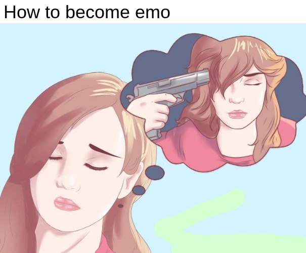How to become emo | image tagged in memes | made w/ Imgflip meme maker