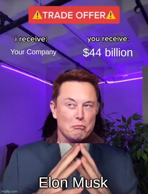 He did it again | Your Company; $44 billion; Elon Musk | image tagged in trade offer | made w/ Imgflip meme maker