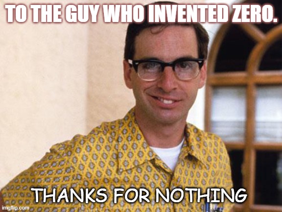 Daily Bad Dad Joke 05/10/2022 | TO THE GUY WHO INVENTED ZERO. THANKS FOR NOTHING | image tagged in nerds | made w/ Imgflip meme maker