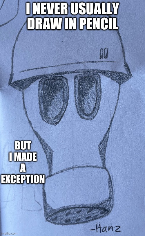 something I drew | I NEVER USUALLY DRAW IN PENCIL; BUT I MADE A EXCEPTION | made w/ Imgflip meme maker