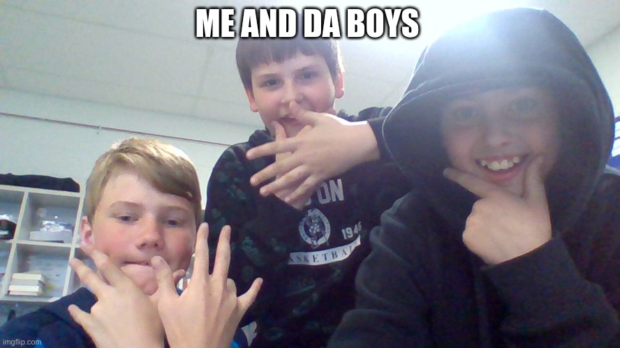 me and da boys im the blond one | ME AND DA BOYS | image tagged in funny | made w/ Imgflip meme maker
