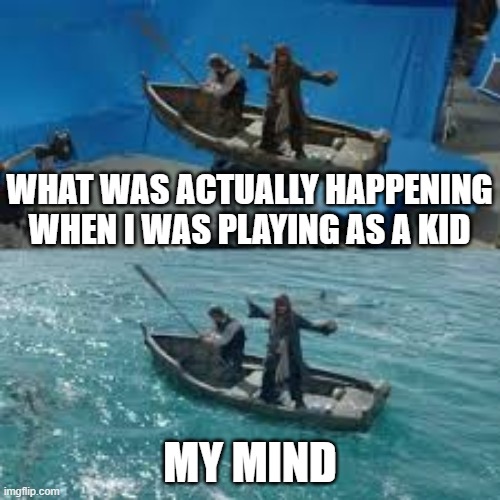 WHAT WAS ACTUALLY HAPPENING WHEN I WAS PLAYING AS A KID; MY MIND | made w/ Imgflip meme maker