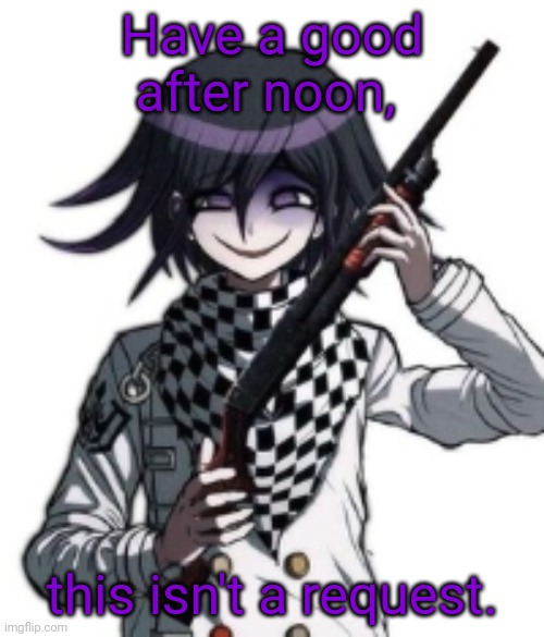 >:) | Have a good after noon, this isn't a request. | image tagged in kokichi with gun | made w/ Imgflip meme maker