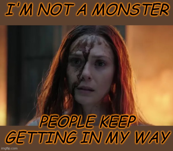 I'M NOT A MONSTER PEOPLE KEEP
GETTING IN MY WAY | made w/ Imgflip meme maker