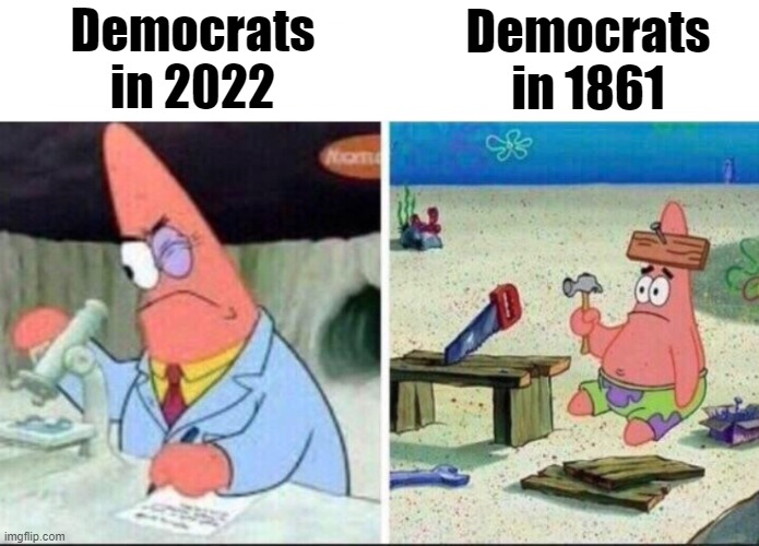 smart and dumb patrick star | Democrats in 1861 Democrats in 2022 | image tagged in smart and dumb patrick star | made w/ Imgflip meme maker