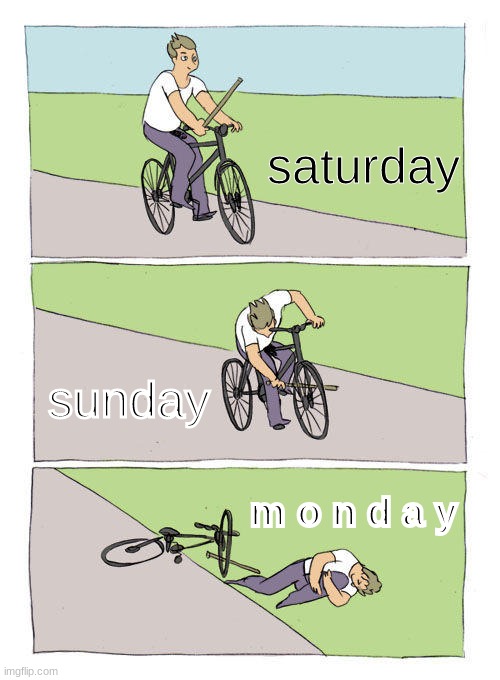 weekends be like | saturday; sunday; m o n d a y | image tagged in memes,bike fall | made w/ Imgflip meme maker
