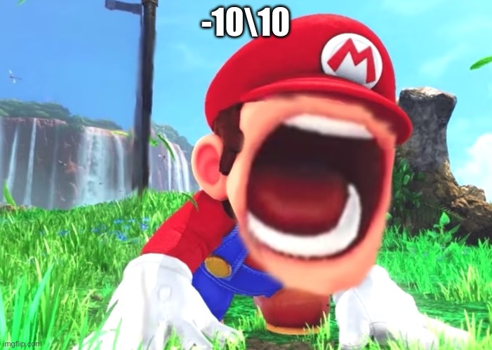 Mario screaming | -10\10 | image tagged in mario screaming | made w/ Imgflip meme maker