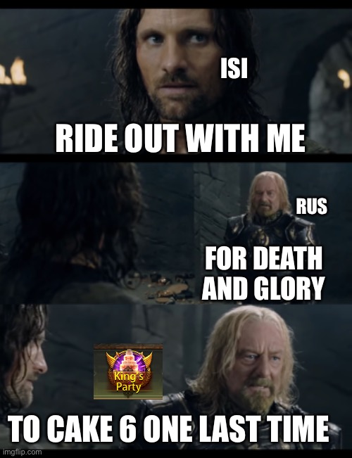 Ride of with me | ISI; RIDE OUT WITH ME; RUS; FOR DEATH AND GLORY; TO CAKE 6 ONE LAST TIME | image tagged in theoden | made w/ Imgflip meme maker