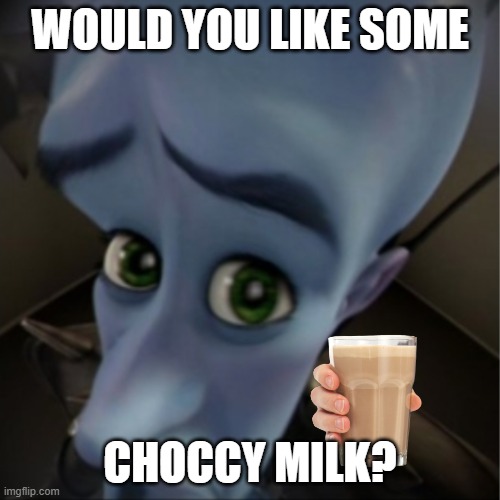 Megamind peeking | WOULD YOU LIKE SOME; CHOCCY MILK? | image tagged in megamind peeking | made w/ Imgflip meme maker