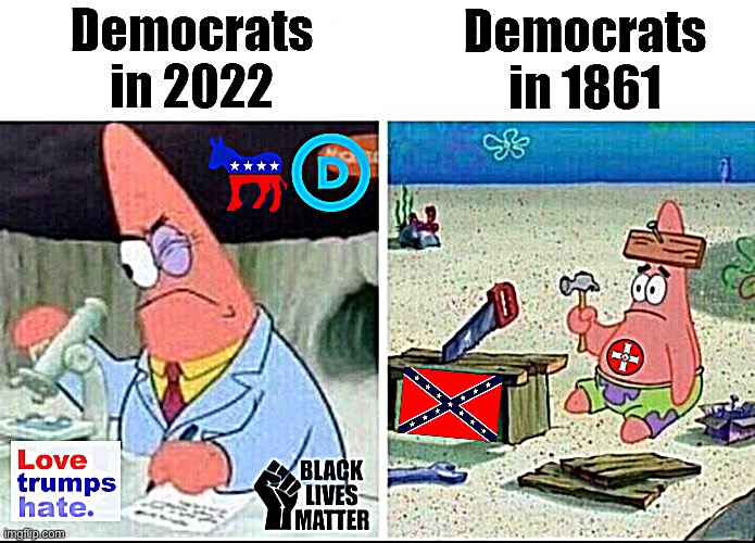 Democrats in 2022 vs. 1861 | image tagged in democrats in 2022 vs 1861 | made w/ Imgflip meme maker