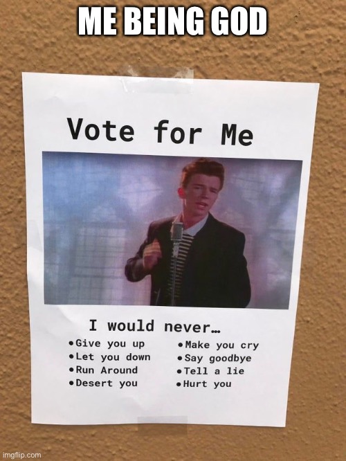 God | ME BEING GOD | image tagged in rick astley | made w/ Imgflip meme maker