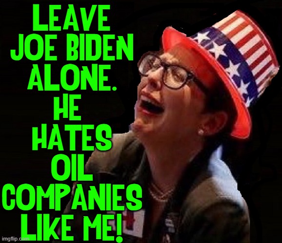 LEAVE
JOE BIDEN
ALONE.
HE 
HATES
OIL
COMPANIES
LIKE ME! | made w/ Imgflip meme maker