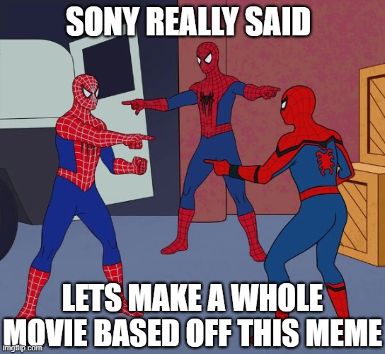 good job sony | SONY REALLY SAID; LETS MAKE A WHOLE MOVIE BASED OFF THIS MEME | image tagged in spider man triple | made w/ Imgflip meme maker