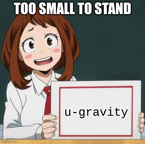 Uraraka Blank Paper | TOO SMALL TO STAND; u-gravity | image tagged in uraraka blank paper | made w/ Imgflip meme maker