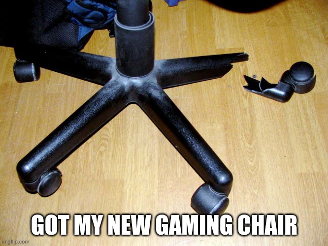 why | GOT MY NEW GAMING CHAIR | image tagged in bruh moment | made w/ Imgflip meme maker