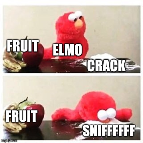 elmo cocaine | FRUIT; ELMO; CRACK; FRUIT; SNIFFFFFF | image tagged in elmo cocaine | made w/ Imgflip meme maker