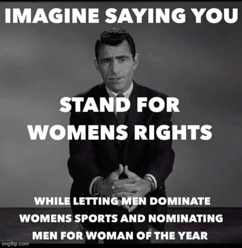 It's true | image tagged in rod serling feminist | made w/ Imgflip meme maker