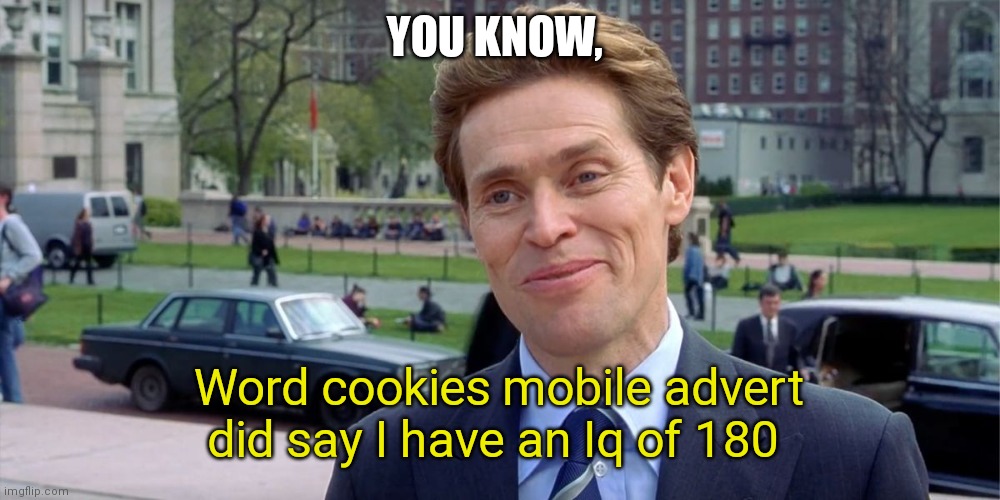 This is what mobile game adverts are doing to the next generation | YOU KNOW, Word cookies mobile advert did say I have an Iq of 180 | image tagged in you know i'm something of a scientist myself,adverts | made w/ Imgflip meme maker
