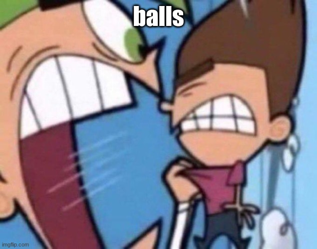 Cosmo yelling at timmy | balls | image tagged in cosmo yelling at timmy | made w/ Imgflip meme maker