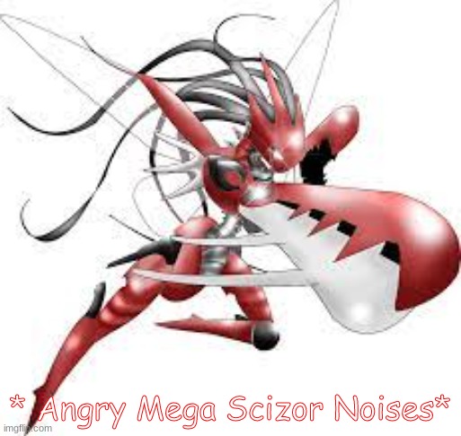 *Angry Mega Scizor Noises* | image tagged in angry mega scizor noises | made w/ Imgflip meme maker
