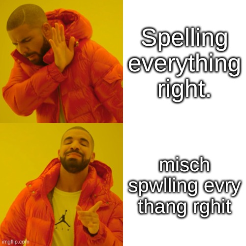 i spell not right | Spelling everything right. misch spwlling evry thang rghit | image tagged in memes,drake hotline bling | made w/ Imgflip meme maker