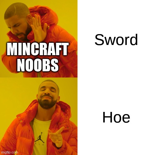 Drake Hotline Bling | Sword; MINCRAFT NOOBS; Hoe | image tagged in memes,drake hotline bling | made w/ Imgflip meme maker