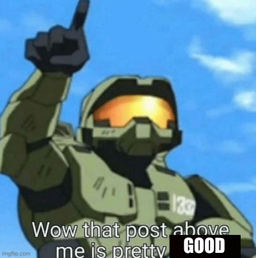 the post above will get my upvotes | GOOD | made w/ Imgflip meme maker