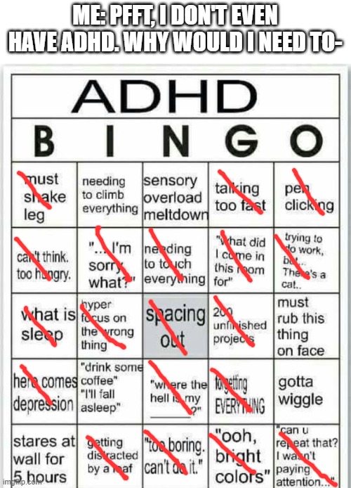 WAiwaiwaiwaiwait. DO any of you ADHD guys also get good marks in tests without doing any homework whatsoever? |  ME: PFFT, I DON'T EVEN HAVE ADHD. WHY WOULD I NEED TO- | image tagged in adhd bingo | made w/ Imgflip meme maker