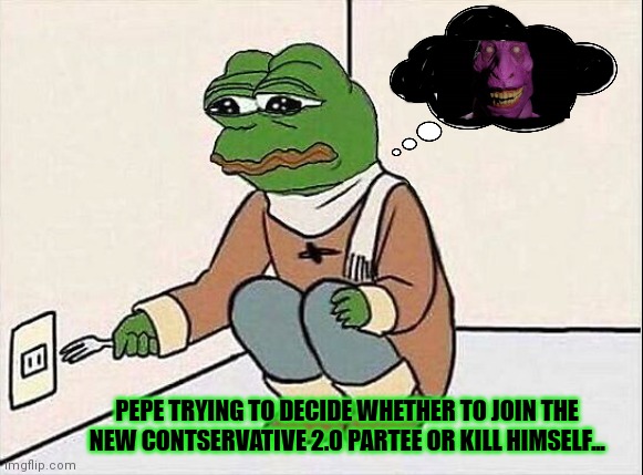 pepe fork | PEPE TRYING TO DECIDE WHETHER TO JOIN THE NEW CONTSERVATIVE 2.0 PARTEE OR KILL HIMSELF... | image tagged in pepe fork | made w/ Imgflip meme maker