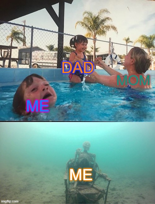 kid dies | DAD; MOM; ME; ME | image tagged in mother ignoring kid drowning in a pool | made w/ Imgflip meme maker