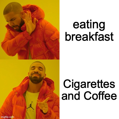 Healthy Living | eating breakfast; Cigarettes and Coffee | image tagged in memes,drake hotline bling | made w/ Imgflip meme maker