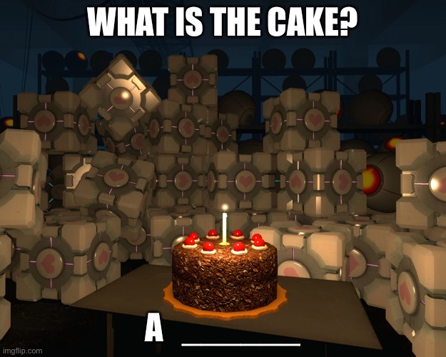 Hahahahaha no one will get it |  WHAT IS THE CAKE? A   ______ | image tagged in the cake is a lie | made w/ Imgflip meme maker