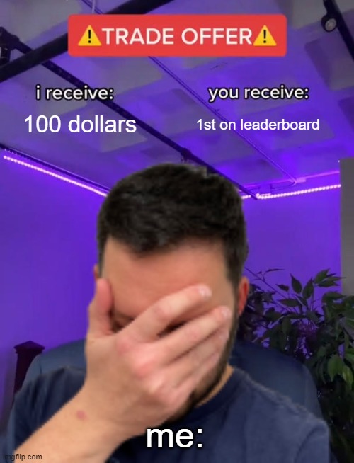 but thats just for you | 100 dollars; 1st on leaderboard; me: | made w/ Imgflip meme maker