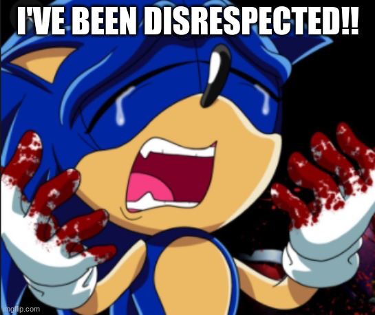 I'VE BEEN DISRESPECTED!! | made w/ Imgflip meme maker