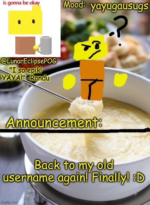 No one cares, I know, just wanted to say this. | yayugausugs; Back to my old username again! Finally! :D | image tagged in luna's rondu on the fondue temp 2 0 | made w/ Imgflip meme maker