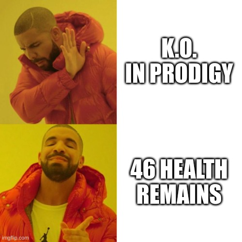 K.O. Prodigy | K.O. IN PRODIGY; 46 HEALTH REMAINS | image tagged in drake blank | made w/ Imgflip meme maker