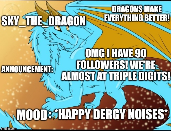 Sky_The_Dragon's Announcement Template | OMG I HAVE 90 FOLLOWERS! WE'RE ALMOST AT TRIPLE DIGITS! *HAPPY DERGY NOISES* | image tagged in sky_the_dragon's announcement template | made w/ Imgflip meme maker