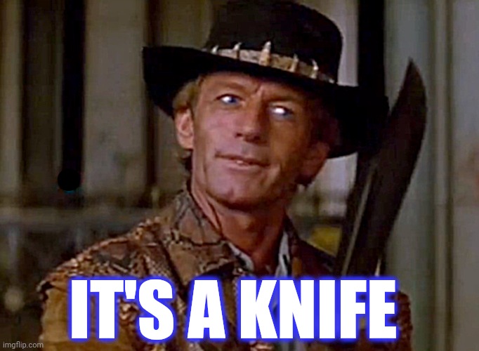 Crocodile Dundee Knife | IT'S A KNIFE | image tagged in crocodile dundee knife | made w/ Imgflip meme maker