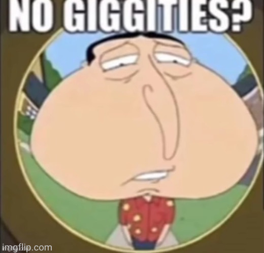 No Giggities? | made w/ Imgflip meme maker