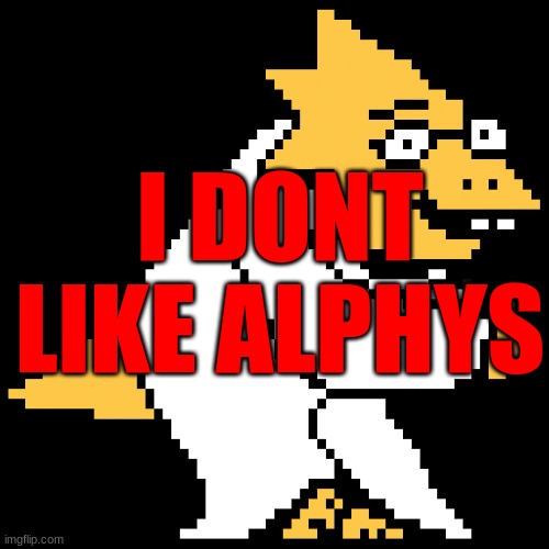 Alphys | I DONT LIKE ALPHYS | image tagged in alphys | made w/ Imgflip meme maker