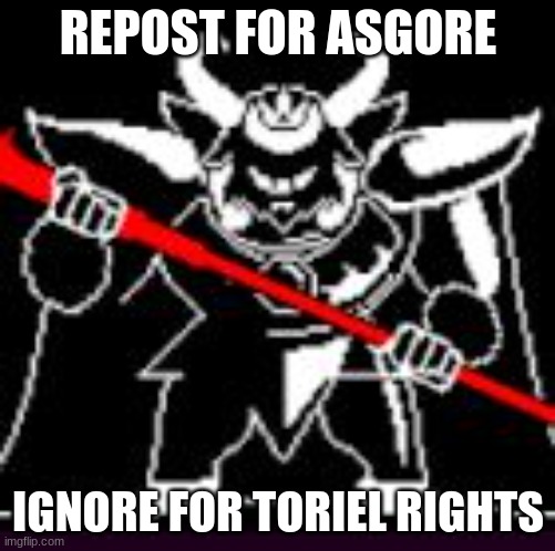 Asgore | REPOST FOR ASGORE; IGNORE FOR TORIEL RIGHTS | image tagged in asgore | made w/ Imgflip meme maker