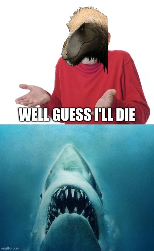Used in comment | WELL GUESS I'LL DIE | image tagged in guess i ll die | made w/ Imgflip meme maker